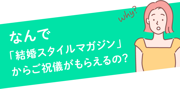なんで「結婚スタイルマガジン」からご祝儀がもらえるの？