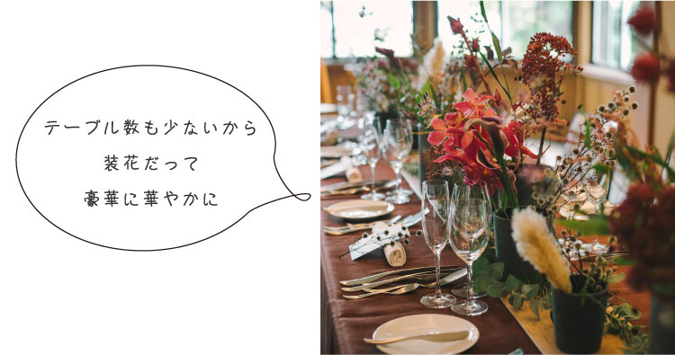 テーブル数も少ないから装花だって豪華に華やかに